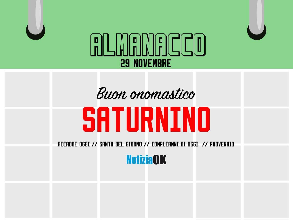 Almanacco | Martedì 29 novembre, San Saturnino: accadde oggi, compleanni e proverbio del giorno - 