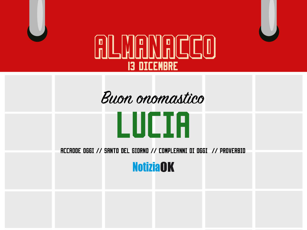 Almanacco | Martedì 13 dicembre, Santa Lucia: accadde oggi, compleanni e proverbio del giorno - 