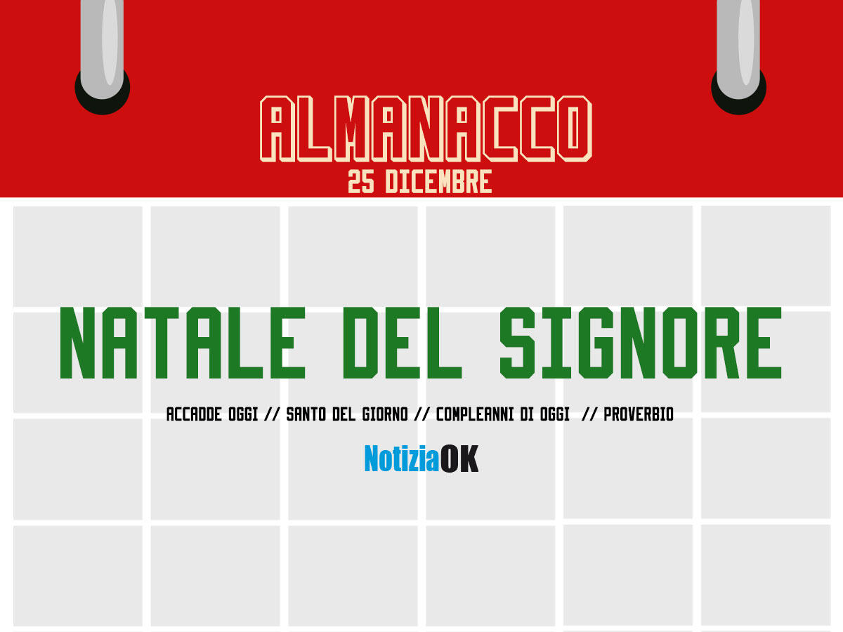 Almanacco | Domenica 25 dicembre, Natale: accadde oggi, compleanni e proverbio del giorno - 