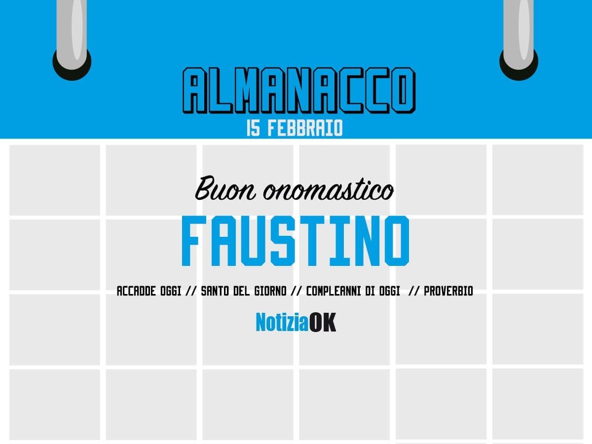 Almanacco | Mercoledì 15 febbraio, San Faustino: accadde oggi, compleanni e proverbio del giorno - 