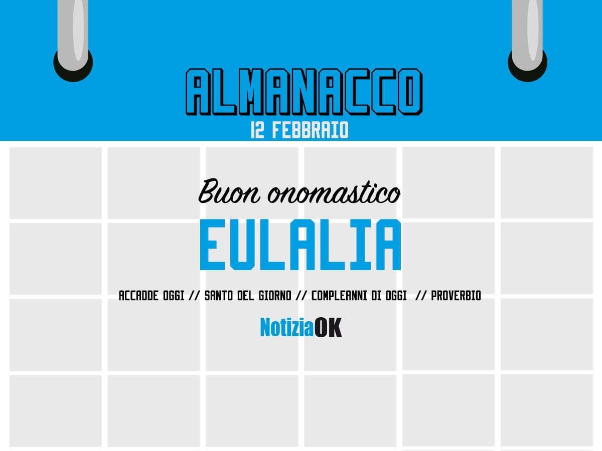 Almanacco | Domenica12 febbraio, Sant'Eulalia: accadde oggi, compleanni e proverbio del giorno - 