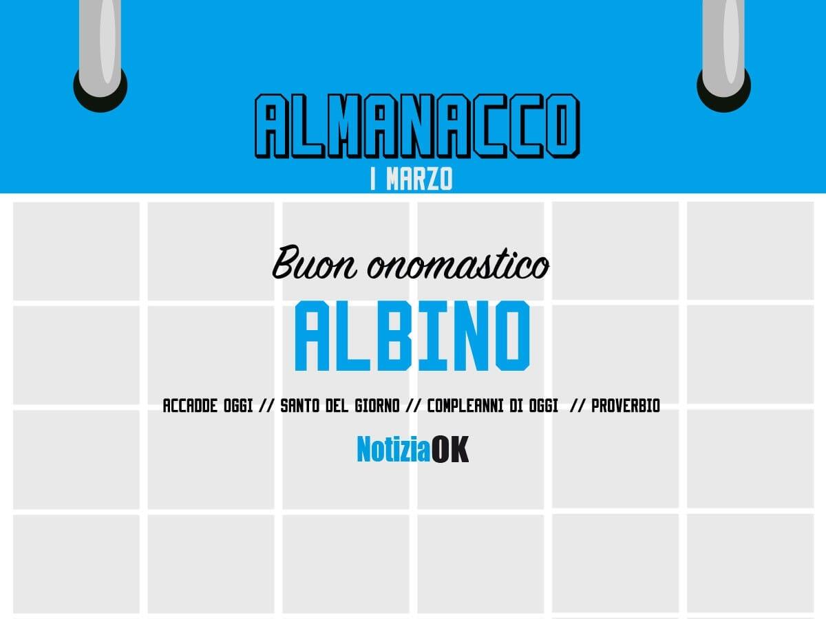 Almanacco | Mercoledì 1 marzo, Sant'Albino: accadde oggi, compleanni e proverbio del giorno - 
