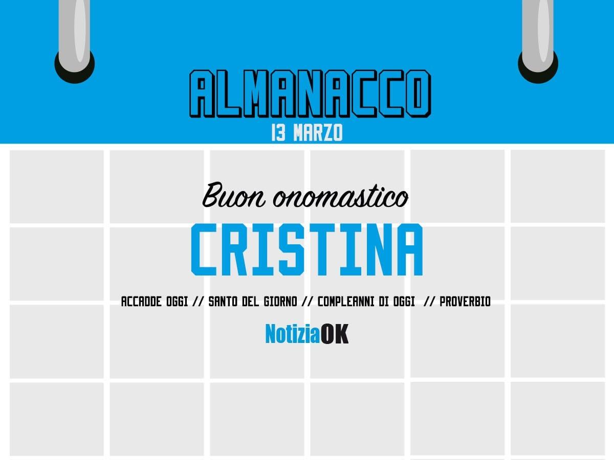 Almanacco | Lunedì 13 marzo, Santa Cristina : accadde oggi, compleanni e proverbio del giorno - 