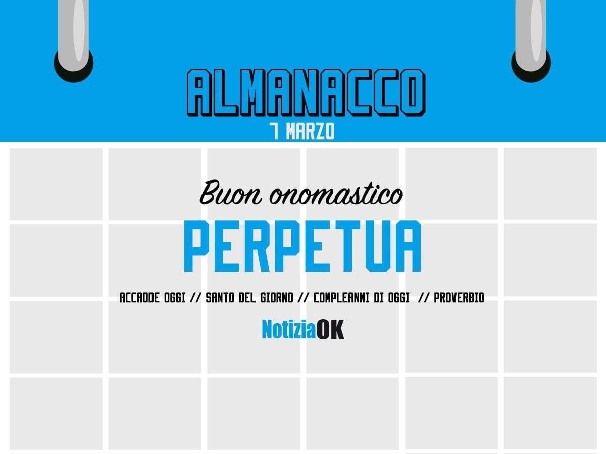 Almanacco | Martedì 7 marzo, Santa Perpetua: accadde oggi, compleanni e proverbio del giorno - 