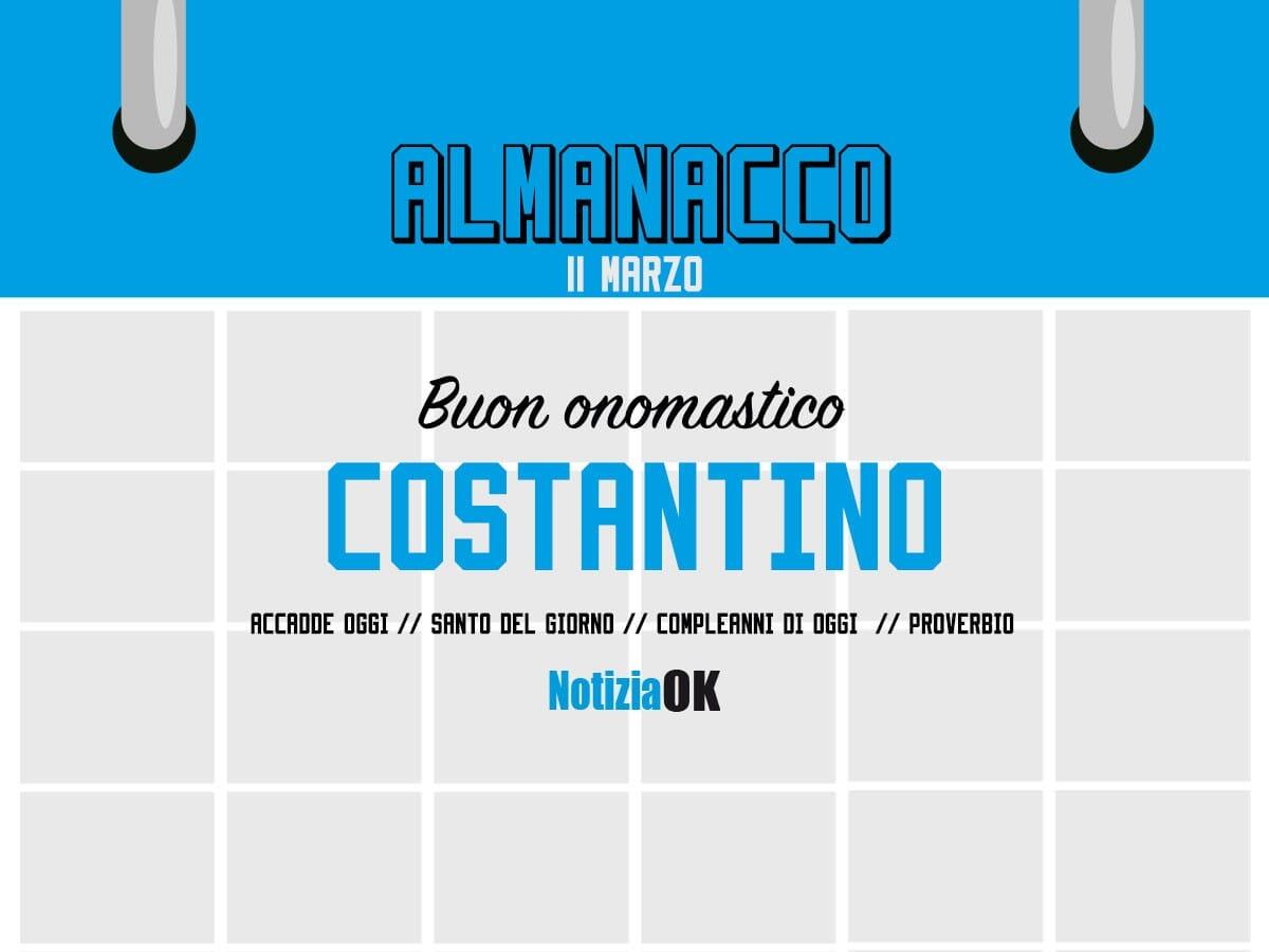 Almanacco | Sabato 11 marzo, San Constantino: accadde oggi, compleanni e proverbio del giorno - 