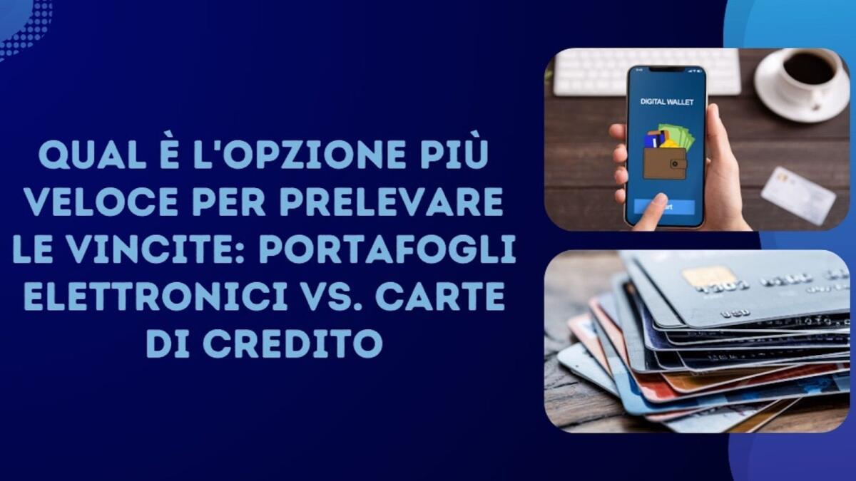 Qual è l'Opzione più Veloce per Prelevare le Vincite: Portafogli Elettronici vs. Carte di Credito - 