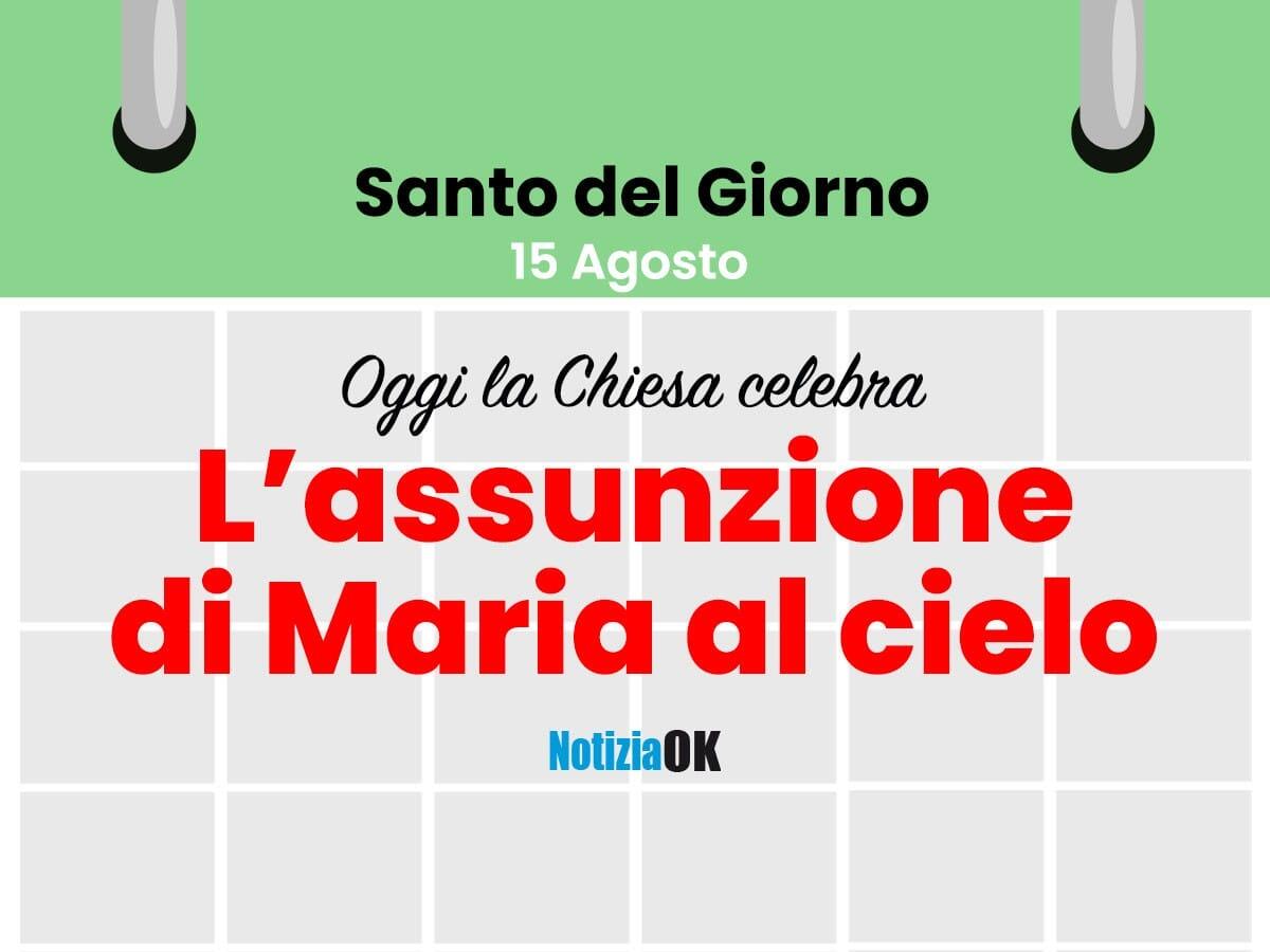 Oggi si celebra l'Assunzione di Maria al cielo - 