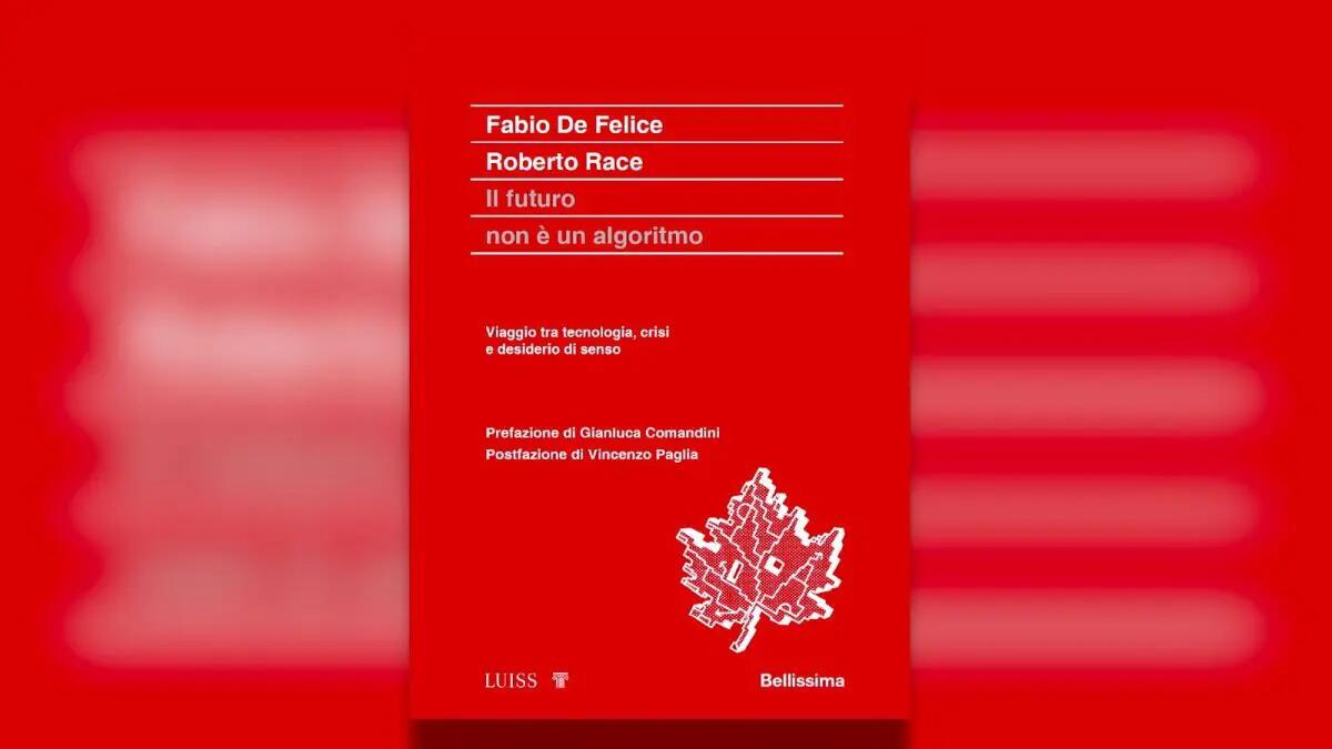 “Il futuro non è un algoritmo”, il nuovo libro di Fabio De Felice e Roberto Race - 